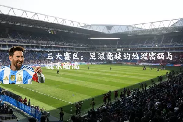三大赛区：足球竞技的地理密码与战术暗流